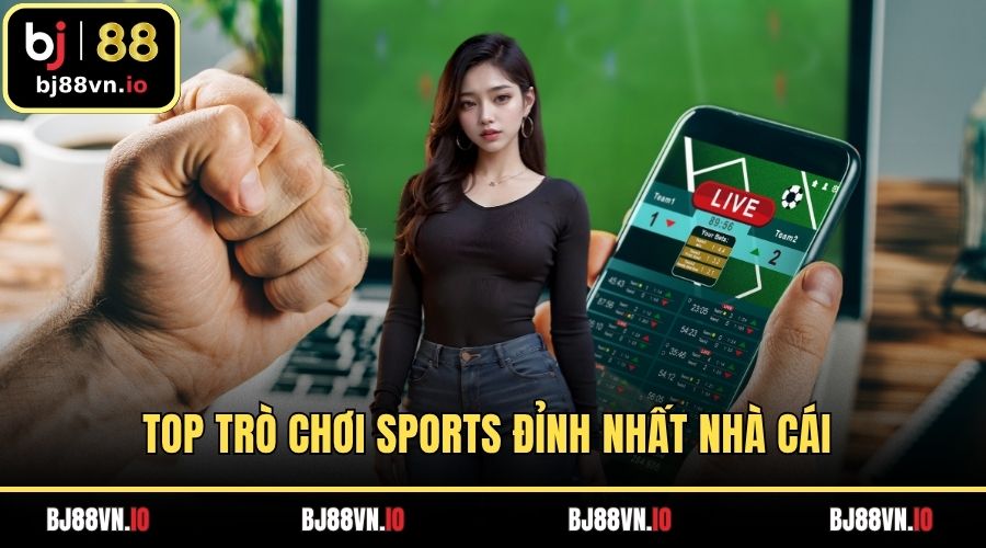Top trò chơi sports đỉnh nhất nhà cái 